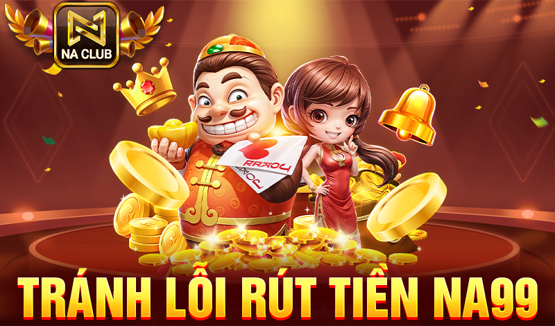 Tránh lỗi rút tiền Na99