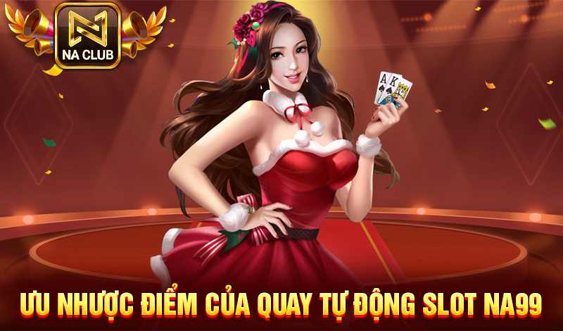 Ưu nhược điểm của quay tự động slot NA99